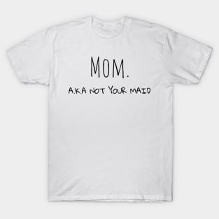 Mom A.K.A not your maid T-Shirt